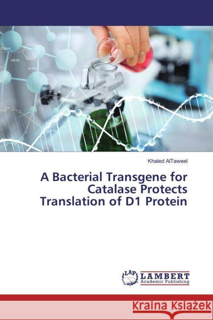 A Bacterial Transgene for Catalase Protects Translation of D1 Protein AlTaweel, Khaled 9783848487905