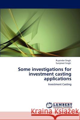 Some investigations for investment casting applications Singh, Rupinder 9783848488612 LAP Lambert Academic Publishing
