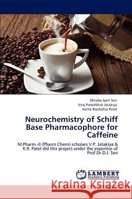 Neurochemistry of Schiff Base Pharmacophore for Caffeine Dhrubo Jyoti Sen Viraj Pareshbhai Jatakiya Kartik Rasikbhai Patel 9783848488971