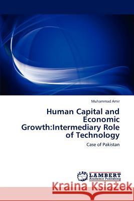 Human Capital and Economic Growth: Intermediary Role of Technology Amir, Muhammad 9783848489312