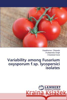 Variability Among Fusarium Oxysporum F.Sp. Lycopersici Isolates Chopada Gopalkumar 9783848489404 LAP Lambert Academic Publishing
