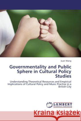 Governmentality and Public Sphere in Cultural Policy Studies Wang, Juan 9783848489718 LAP Lambert Academic Publishing