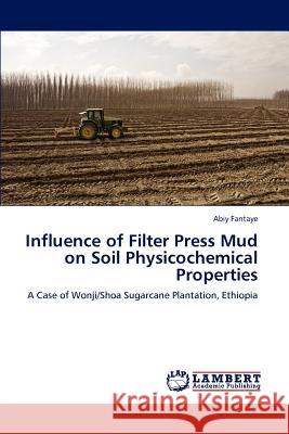Influence of Filter Press Mud on Soil Physicochemical Properties Abiy Fantaye 9783848489848 LAP Lambert Academic Publishing