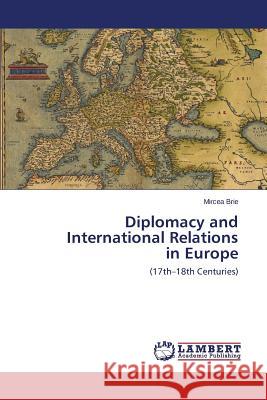 Diplomacy and International Relations in Europe Brie Mircea 9783848489992