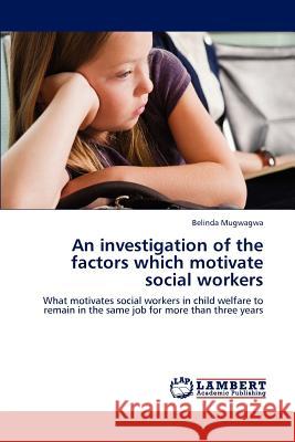 An investigation of the factors which motivate social workers Mugwagwa, Belinda 9783848490110