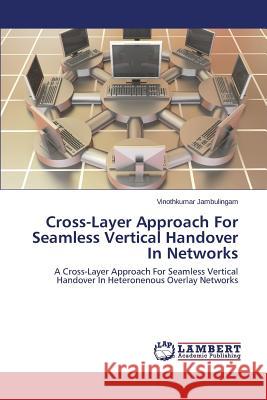Cross-Layer Approach for Seamless Vertical Handover in Networks Jambulingam Vinothkumar 9783848490523