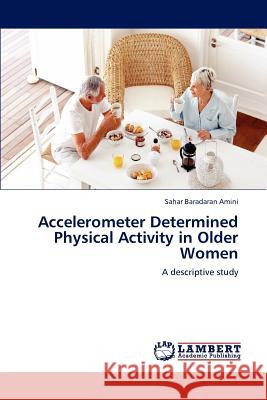 Accelerometer Determined Physical Activity in Older Women Sahar Baradara 9783848490530 LAP Lambert Academic Publishing