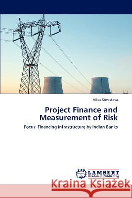 Project Finance and Measurement of Risk Vikas Srivastava 9783848490585 LAP Lambert Academic Publishing