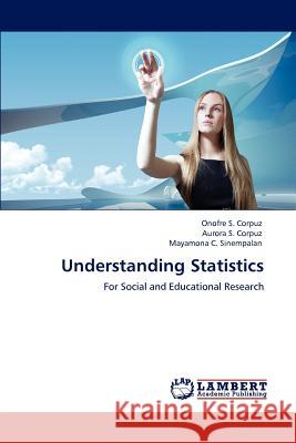 Understanding Statistics Onofre S Corpuz, Aurora S Corpuz, Mayamona C Sinempalan 9783848491049
