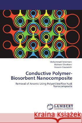 Conductive Polymer-Biosorbent Nanocomposite Mohammad Soleimani, Mohsen Ghorbani, Hossein Eisazadeh 9783848491506