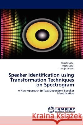 Speaker Identification using Transformation Techniques on Spectrogram Natu, Shachi 9783848491902 LAP Lambert Academic Publishing
