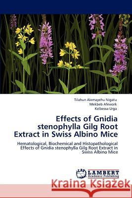 Effects of Gnidia stenophylla Gilg Root Extract in Swiss Albino Mice Alemayehu Nigatu, Tilahun 9783848491940 LAP Lambert Academic Publishing