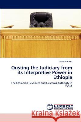 Ousting the Judiciary from its Interpretive Power in Ethiopia Kassa, Yemane 9783848492213 LAP Lambert Academic Publishing