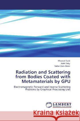 Radiation and Scattering from Bodies Coated with Metamaterials by GPU Said, Mourad, Zaky, Adel, Zain-Deen, Saber 9783848492589 LAP Lambert Academic Publishing