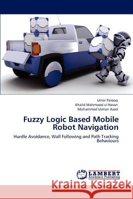 Fuzzy Logic Based Mobile Robot Navigation Umar Farooq Khalid Mahmoo Muhammad Usma 9783848492701