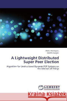 A Lightweight Distributed Super Peer Election Henriques, Pedro R., Garção, Adolfo 9783848492848