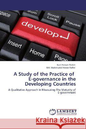 A Study of the Practice of E-governance in the Developing Countries Robin, Kazi Hassan, Rafee, Md. Mahmudul Hasan 9783848493043