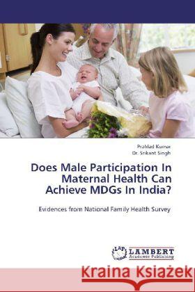 Does Male Participation in Maternal Health Can Achieve Mdgs in India? Prahlad Kumar, Dr Srikant Singh 9783848493050