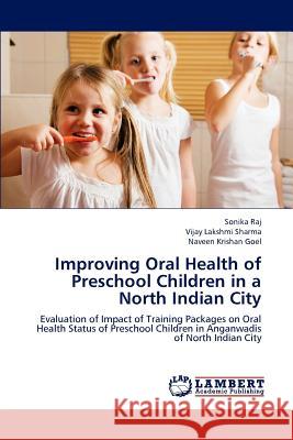 Improving Oral Health of Preschool Children in a North Indian City Sonika Raj Vijay Lakshmi Sharma Naveen Krishan Goel 9783848493159