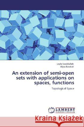An extension of semi-open sets with applications on spaces, functions Saaddullah, Layla, Barakat, Alyas 9783848493227 LAP Lambert Academic Publishing