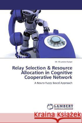 Relay Selection & Resource Allocation in Cognitive Cooperative Network Kaiser, M. Shamim 9783848493616