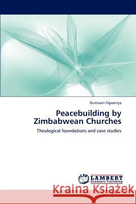 Peacebuilding by Zimbabwean Churches Dumisani Ngwenya 9783848493760 LAP Lambert Academic Publishing