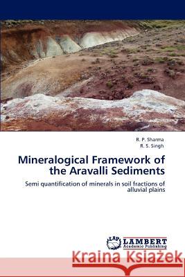 Mineralogical Framework of the Aravalli Sediments R. P. Sharma R. S. Singh 9783848493784 LAP Lambert Academic Publishing