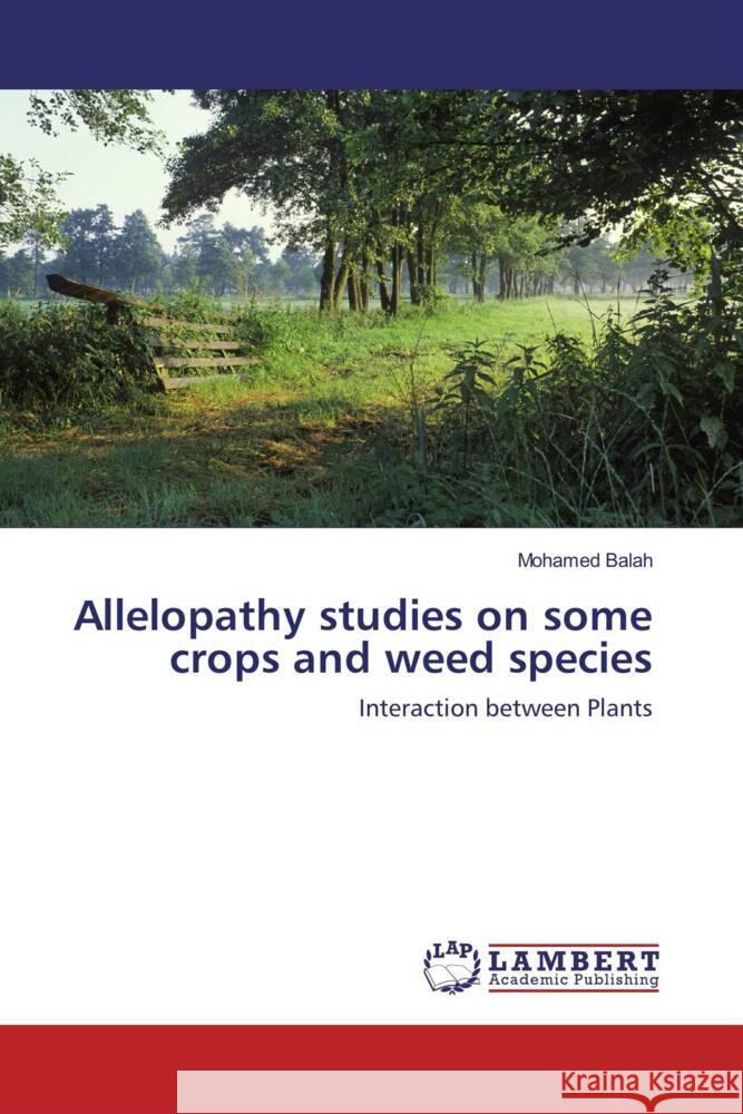 Allelopathy studies on some crops and weed species : Interaction between Plants Balah, Mohamed 9783848493951 LAP Lambert Academic Publishing