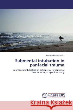 Submental intubation in panfacial trauma Yadav, Santosh Kumar 9783848494156