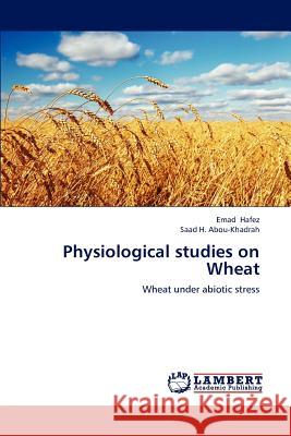 Physiological Studies on Wheat Emad Hafez, Saad H Abou-Khadrah 9783848494439