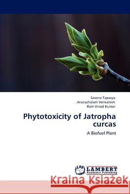 Phytotoxicity of Jatropha curcas Tapasya, Saxena 9783848494514 LAP Lambert Academic Publishing