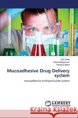 Mucoadhesive Drug Delivery System Shah Viral                               Belgamwar Veena                          Mane Sandeep 9783848494835 LAP Lambert Academic Publishing