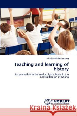 Teaching and learning of history Oppong, Charles Adabo 9783848494859 LAP Lambert Academic Publishing