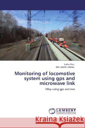 Monitoring of locomotive system using gps and microwave link Kalim Riaz, MR Aneel Ismail 9783848494958