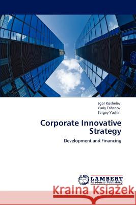 Corporate Innovative Strategy Egor Koshelev Yuriy Trifonov Sergey Yashin 9783848495139 LAP Lambert Academic Publishing
