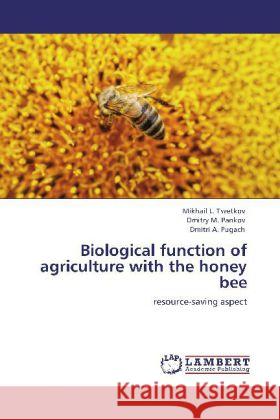 Biological function of agriculture with the honey bee Mikhail L Tsvetkov, Dmitry M Pankov, Dmitri A Pugach 9783848495191