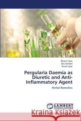 Pergularia Daemia as Diuretic and Anti-Inflammatory Agent Bhavin Vyas, Dev Santani, Ruchi Vyas 9783848495351