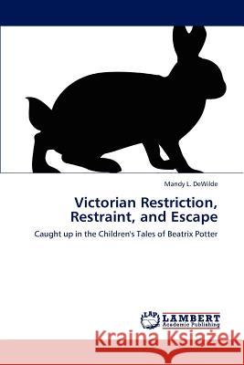 Victorian Restriction, Restraint, and Escape Mandy L Dewilde 9783848496235 LAP Lambert Academic Publishing