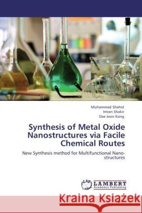 Synthesis of Metal Oxide Nanostructures via Facile Chemical Routes Shahid, Muhammad, Shakir, Imran, Kang, Dae Joon 9783848496624