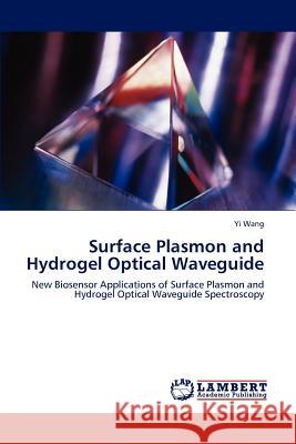 Surface Plasmon and Hydrogel Optical Waveguide Yi Wang 9783848496754 LAP Lambert Academic Publishing