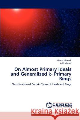 On Almost Primary Ideals and Generalized k- Primary Rings Ahmed, Chwas 9783848496907 LAP Lambert Academic Publishing