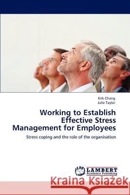 Working to Establish Effective Stress Management for Employees Kirk Chang Julie Taylor 9783848497300 LAP Lambert Academic Publishing