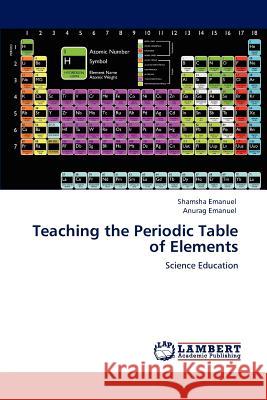 Teaching the Periodic Table of Elements Shamsha Emanuel Anurag Emanuel 9783848497393 LAP Lambert Academic Publishing