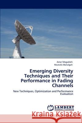 Emerging Diversity Techniques and Their Performance in Fading Channels Amer Magableh Mustafa Matalgah 9783848497522