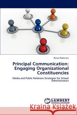 Principal Communication: Engaging Organizational Constituencies Robinson, Renee 9783848497645 LAP Lambert Academic Publishing