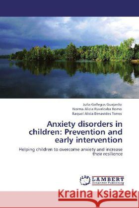 Anxiety Disorders in Children: Prevention and Early Intervention Julia Gallegos Guajardo, Norma Alicia Ruvalcaba Romo, Raquel Alicia Benavides Torres 9783848497744 LAP Lambert Academic Publishing