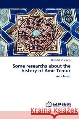 Some researchs about the history of Amir Temur Uljaeva, Shohistahon 9783848497775 LAP Lambert Academic Publishing