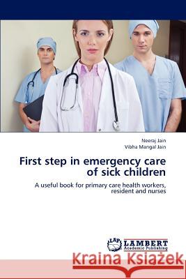 First step in emergency care of sick children Neeraj Jain, Vibha Mangal Jain 9783848497799