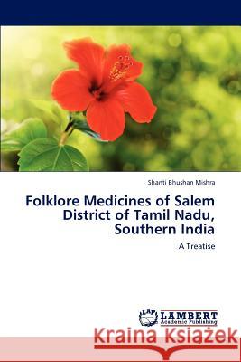 Folklore Medicines of Salem District of Tamil Nadu, Southern India Shanti Bhushan Mishra 9783848497850