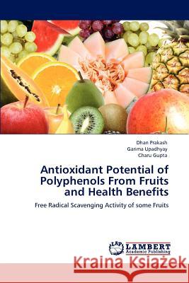 Antioxidant Potential of Polyphenols From Fruits and Health Benefits Prakash, Dhan 9783848497942 LAP Lambert Academic Publishing
